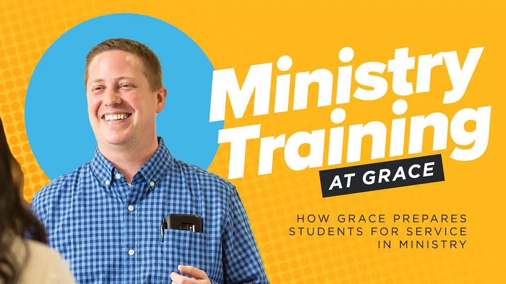 Ministry Training at Grace: How Grace Prepares Students for Service in Ministry