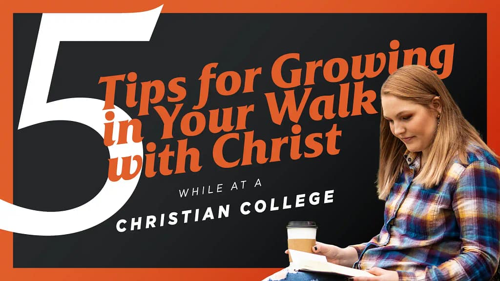 5 Tips for Growing in Your Walk With Christ While at Christian College