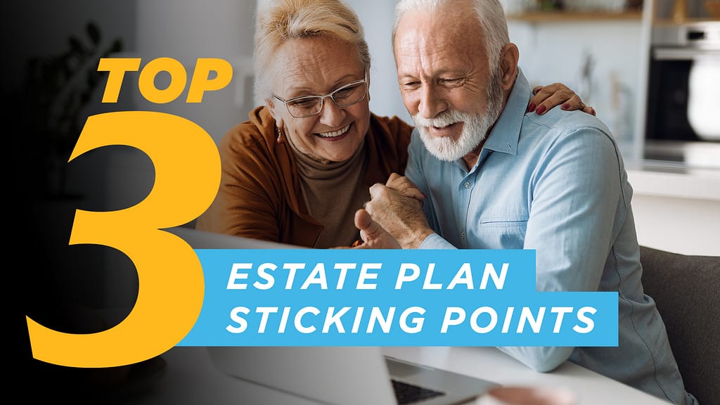 Top-3-Estate-Plan-Sticking-Points