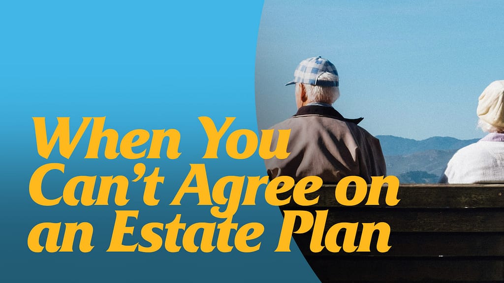 When-You-Cant-Agree-On-An-Estate-Plan