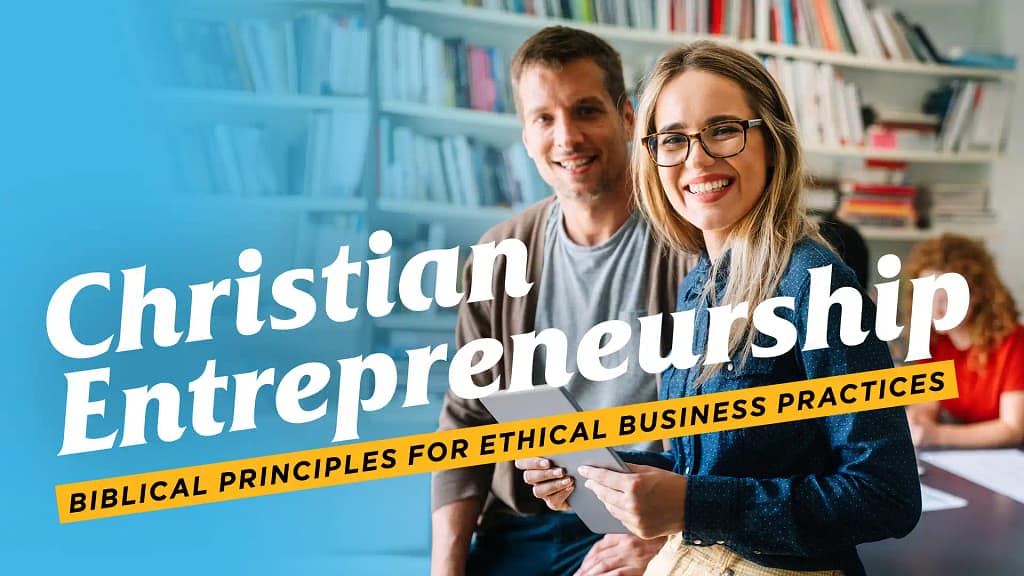 Christian Entrepreneurship: Biblical Principles for Ethical Business Practices