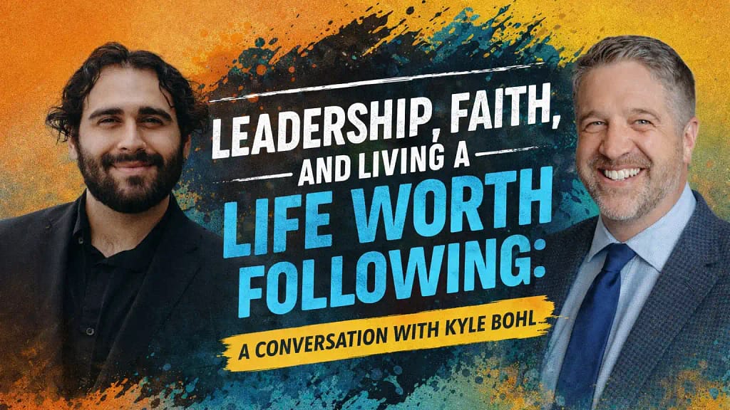 Leadership, Faith, and Living a Life Worth Following: A Conversation with Kyle Bohl