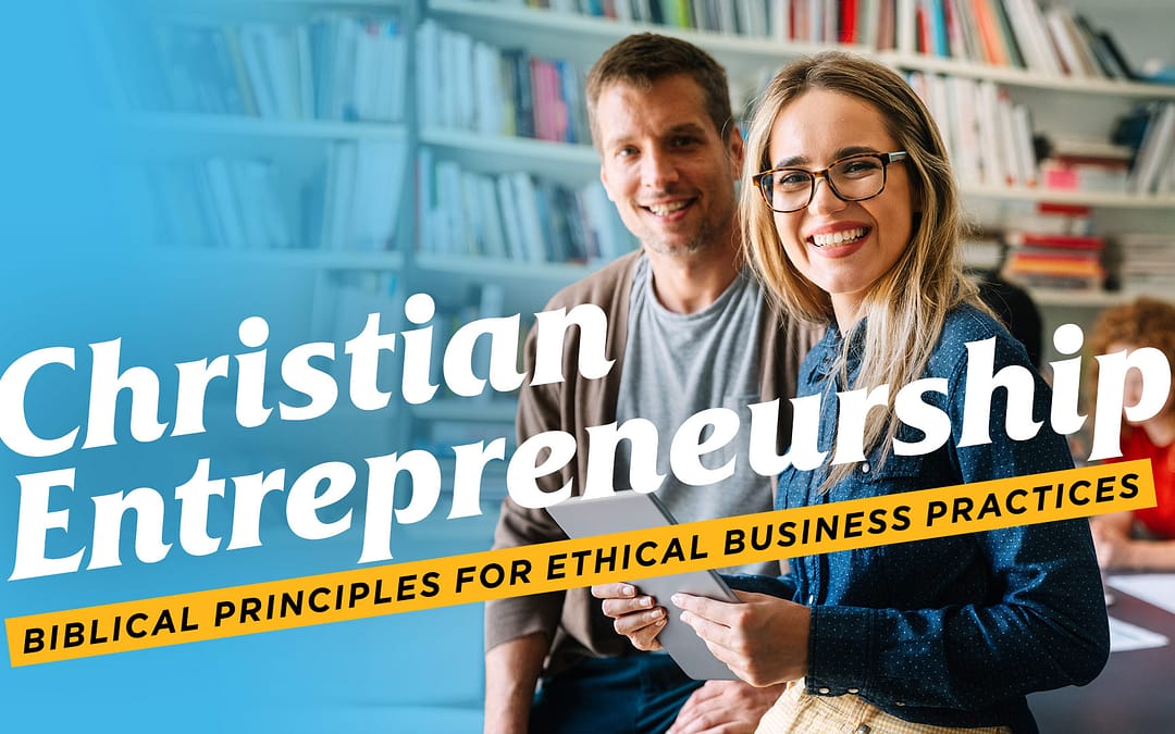 Christian Entrepreneurship: Biblical Principles for Ethical Business Practices