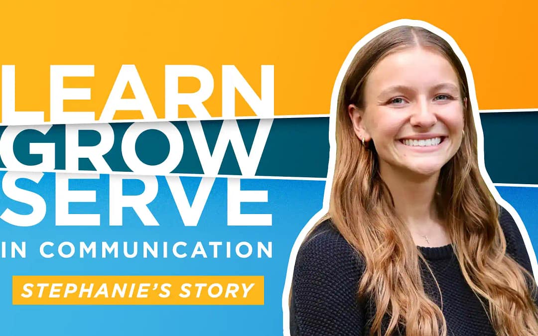 Learn. Grow, Serve in Communication – Stephanie’s Story