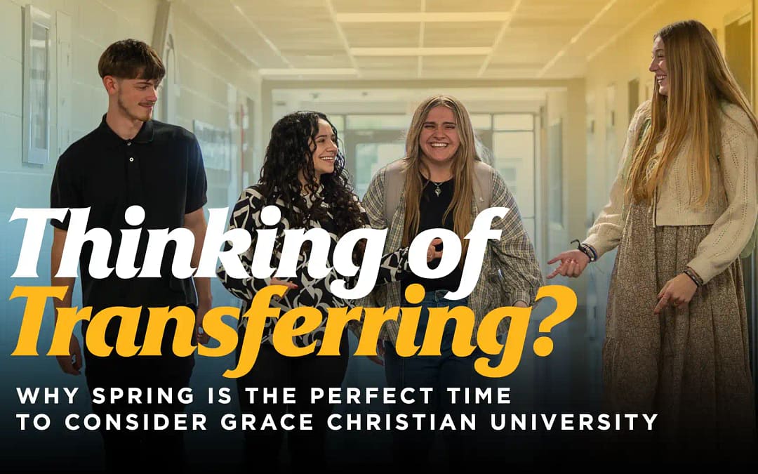 Thinking of Transferring? Why Spring Is the Perfect Time to Consider Grace Christian University