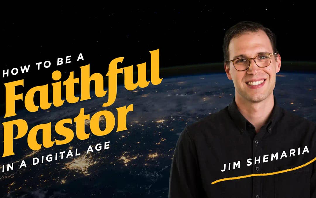 How to Be a Faithful Pastor in a Digital Age — Jim Shemaria
