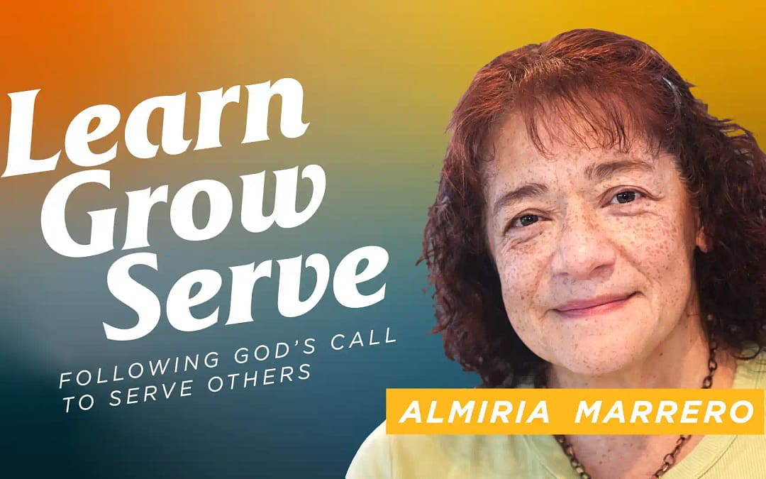 Learn, Grow, Serve: Following God’s Call to Serve Others – Almiria Marrero