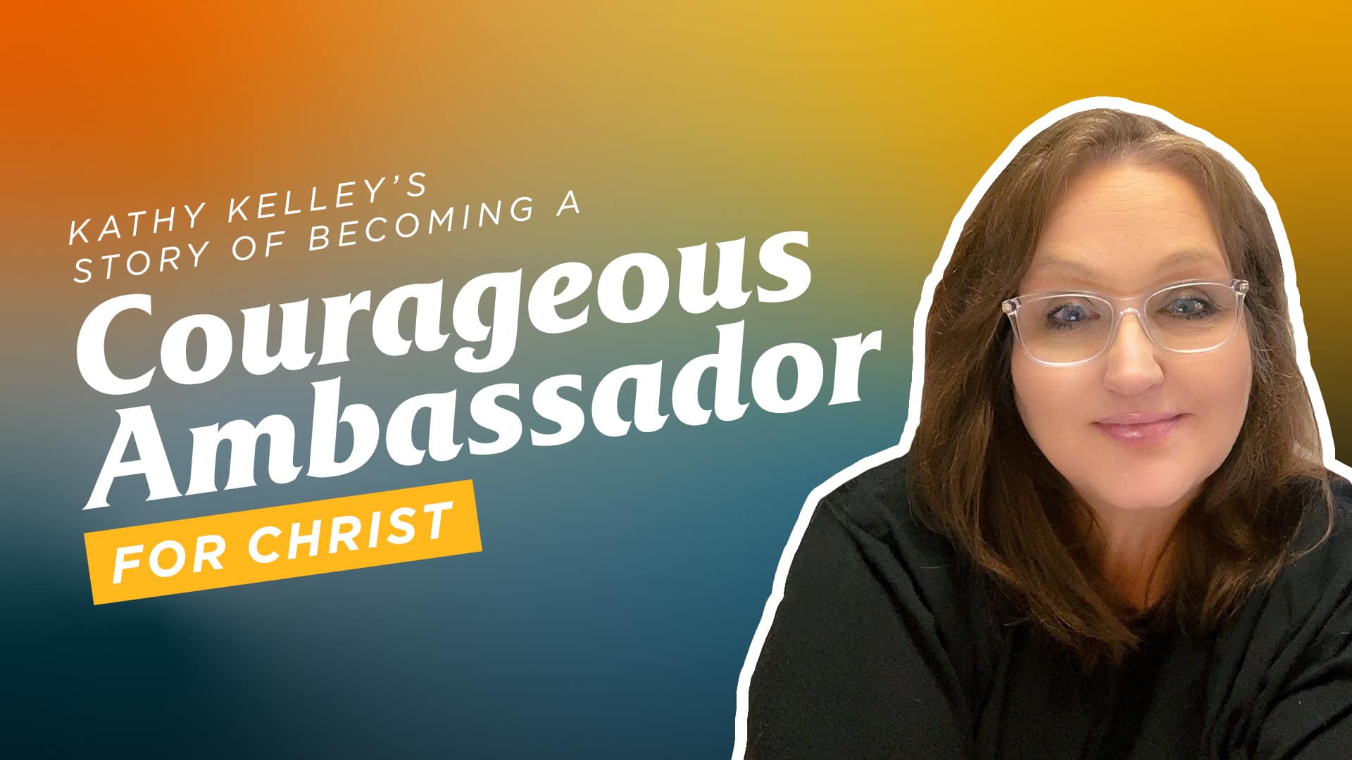 Kathy-Kelleys-Story-of-Becoming-a-Courageous-Ambassador-for-Christ Kathy-Kelleys-Story-of-Becoming-a-Courageous-Ambassador-for-Christ