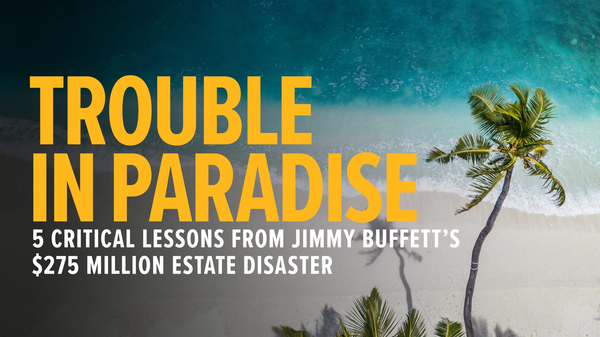 Trouble-in-Paradise-5-Critical-Lessons-from-Jimmy-Buffetts-275-Million-Estate-Disaster Trouble-in-Paradise-5-Critical-Lessons-from-Jimmy-Buffetts-275-Million-Estate-Disaster