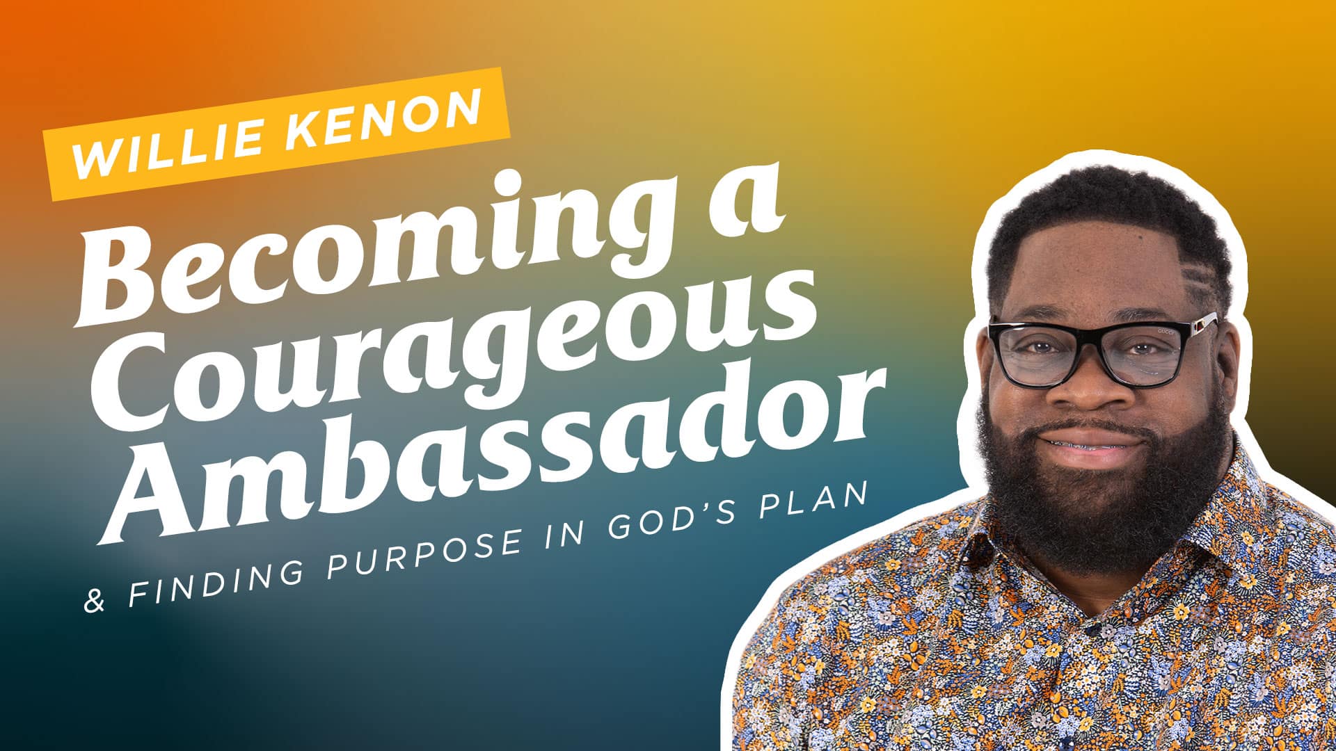 Willie-Kenon-Becoming-a-Courageous-Ambassador-and-Finding-Purpose-in-Gods-Plan Willie-Kenon-Becoming-a-Courageous-Ambassador-and-Finding-Purpose-in-Gods-Plan