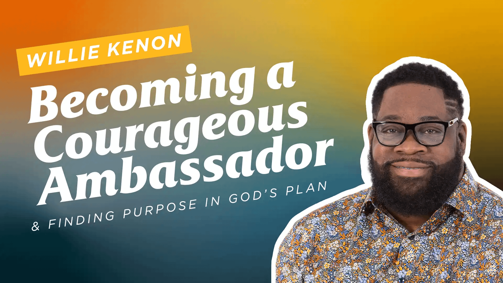 Willie-Kenon-Becoming-a-Courageous-Ambassador-and-Finding-Purpose-in-Gods-Plan Willie-Kenon-Becoming-a-Courageous-Ambassador-and-Finding-Purpose-in-Gods-Plan