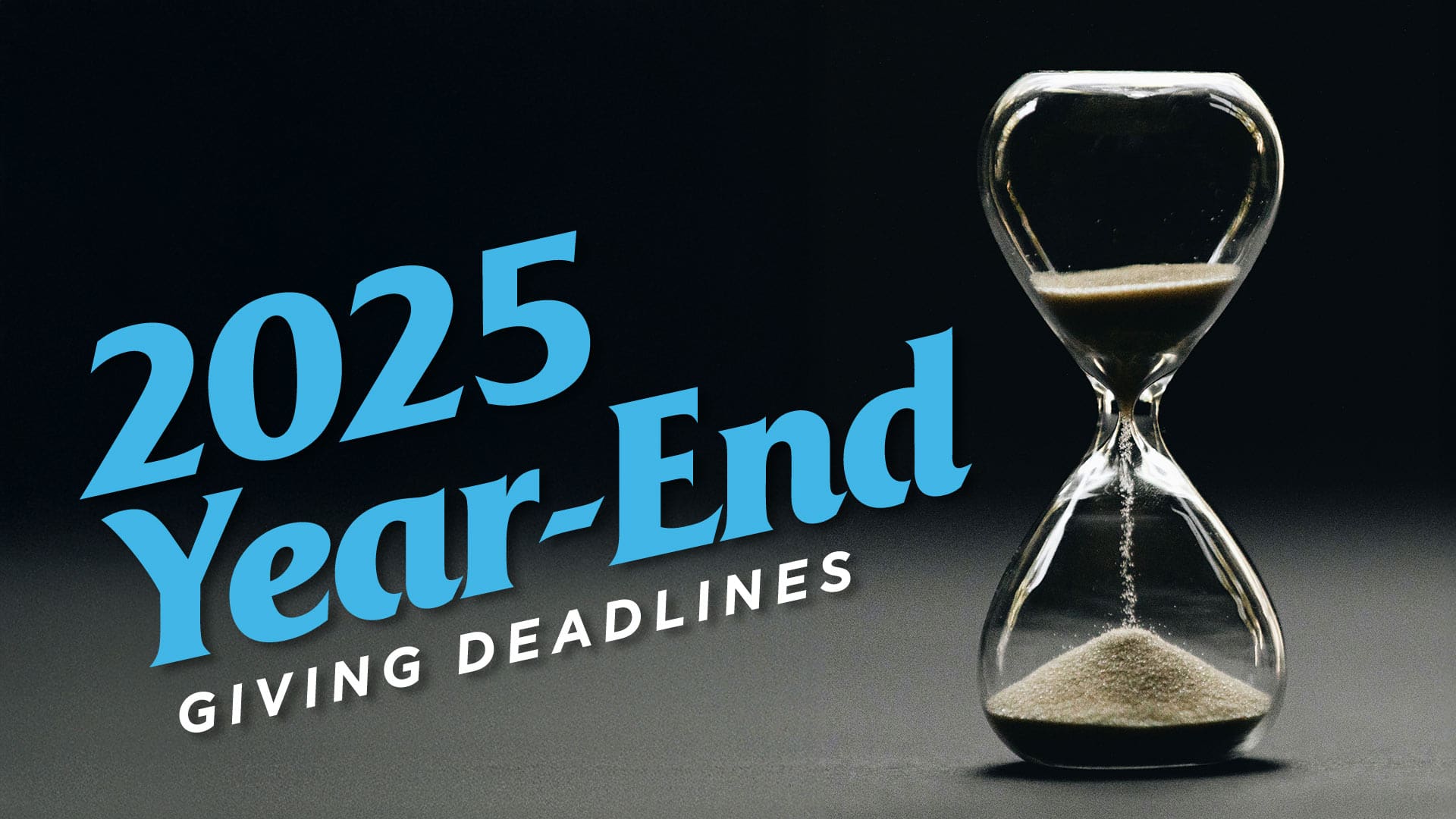 2025 Year-End Giving Deadlines 2025 Year-End Giving Deadlines