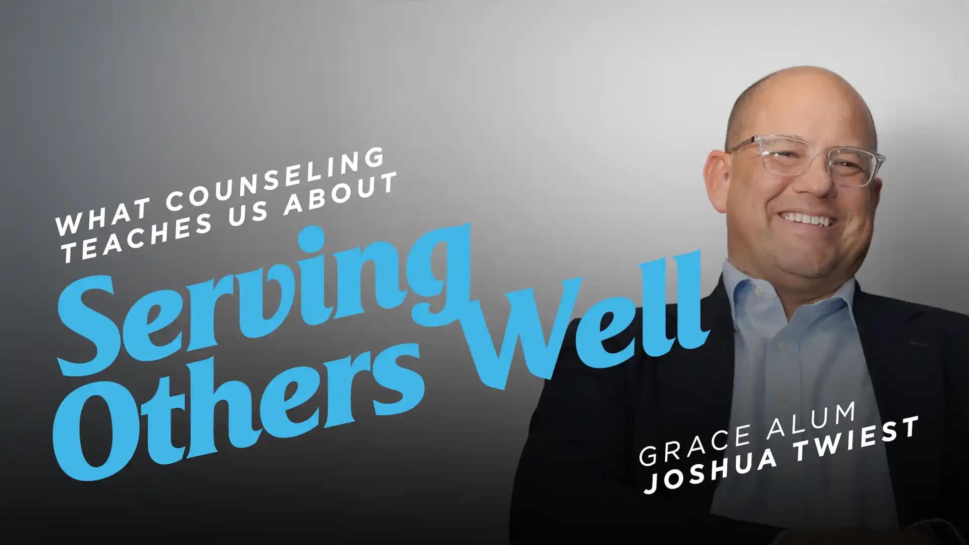 What-Counseling-Teaches-Us-About-Serving-Others-Well-Grace-Alum-Joshua-Twiest copy What Counseling Teaches Us About Serving Others Well: Grace Alum Joshua Twiest