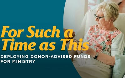 For Such a Time as This – Deploying Donor-Advised Funds for Ministry