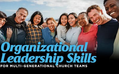 Organizational Leadership Skills for Multi-Generational Church Teams